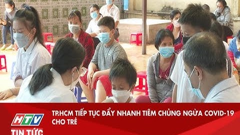 TP.HCM TIẾP TỤC ĐẨY NHANH TIÊM CHỦNG NGỪA COVID-19 CHO TRẺ| HTV TIN TỨC
