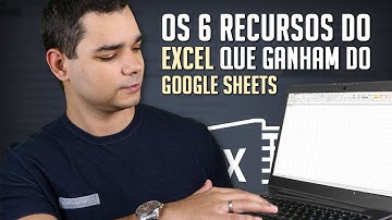 Os 6 Recursos do Excel que Ganham do Google Planilhas