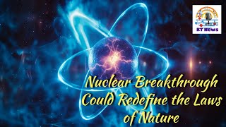 Nuclear Breakthrough Could Redefine the Laws of Nature