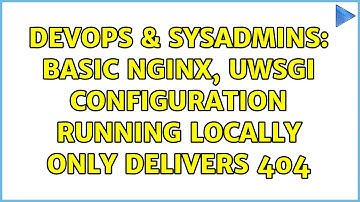 DevOps & SysAdmins: Basic NGINX, uWSGI configuration running locally only delivers 404
