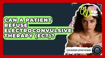 Can A Patient Refuse Electroconvulsive Therapy (ECT)? - Schizophrenia Support Network