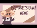Everyone Is Dumb Animation Meme Ft Ramhee Everyone Is Dumb Animation Meme Ft Ramhee