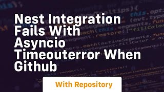 nest integration fails with asyncio timeouterror when github