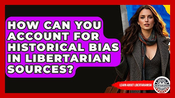 How Can You Account For Historical Bias In Libertarian Sources? - Learn About Libertarianism