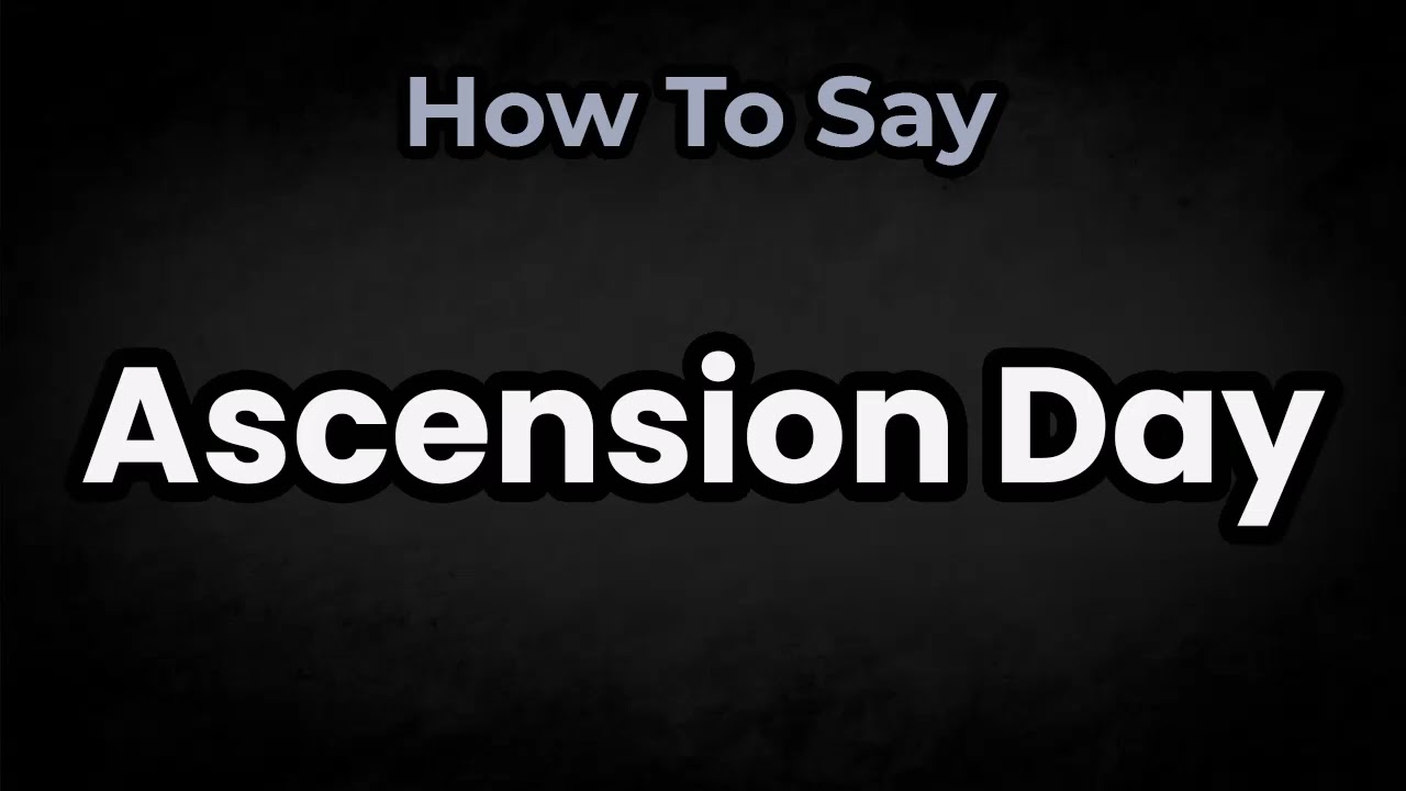 How To Pronounce Ascension Day? (CORRECTLY) Meaning & Pronunciation