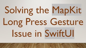 Solving the MapKit Long Press Gesture Issue in SwiftUI