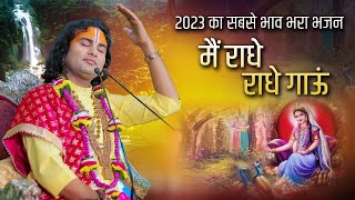 2023 का सबसे भरा भजन || मैं राधे राधे गाऊं || श्री अनिरुद्धाचार्य जी महाराज || Sadhna Bhajan