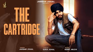 THE CARTRIDGE - JARBAN JOHAL (Official Music Video) | REBEL MUZIK | GORA JOHAL | THE KING