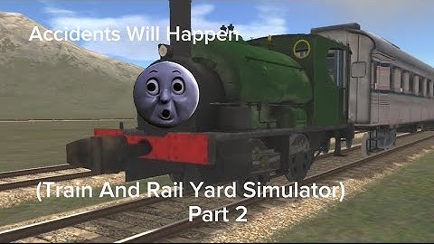 Accidents Will Happen (Train And Rail Yard Simulator) Part 2 (3rd Most Viewed Video)