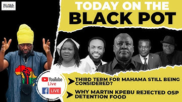 THIRD TERM FOR MAHAMA STILL BEING CONSIDERED?, WHY MARTIN KPEBU REJECTED OSP DETENTION FOOD...