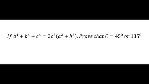 If a^4+b^4+c^4=2c^2 (a^2+b^2 ), Prove that C=45^0  or 135^0