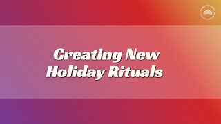 Your Guide to Creating New Holiday Rituals