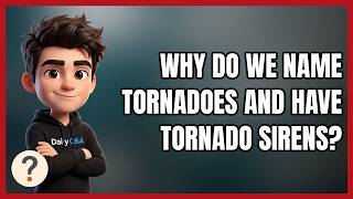 Why Do We Name Tornadoes and Have Tornado Sirens