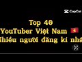 Top 40 YouTuber Việt Nam nhiều người đăng kí nhất và thêm top 6 trong 5 phút