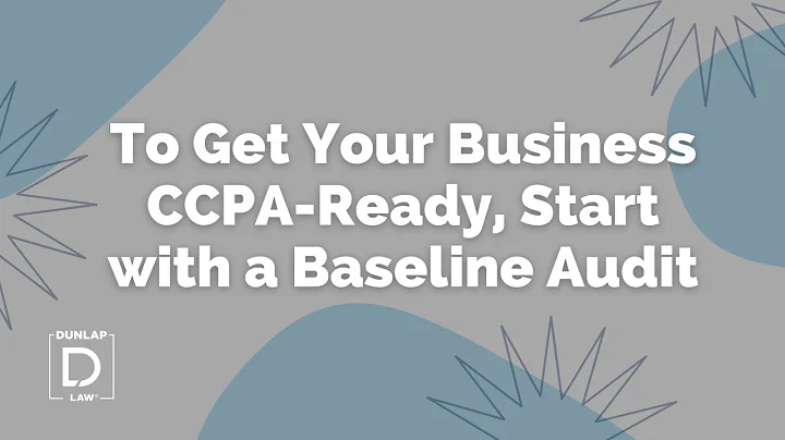 To Get Your Business CCPA-Ready, Start with a Baseline Audit - SWaMFest 2019 - Tricia Dunlap