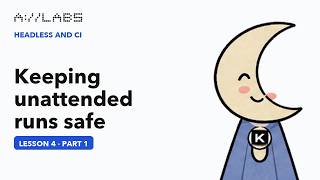 Keeping unattended runs safe, Part 1 | Headless and CI
