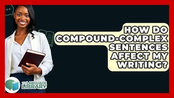 How Do Compound-complex Sentences Affect My Writing? - The Language Library