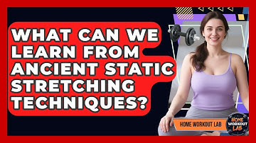 What Can We Learn From Ancient Static Stretching Techniques? - Home Workout Lab