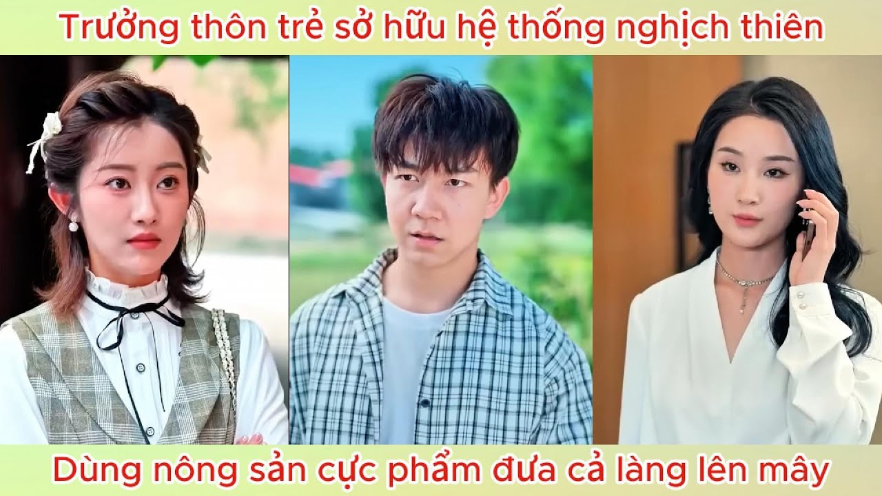 Trưởng thôn trẻ sở hữu hệ thống nghịch thiên, dùng nông sản cực phẩm đưa cả làng lên mây.