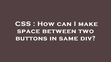 CSS : How can I make space between two buttons in same div?