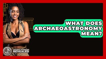 What Does Archaeoastronomy Mean? - Ancient Wonders Revealed