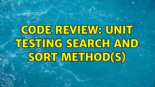Code Review: Unit Testing Search and Sort method(s) (2 Solutions!!)