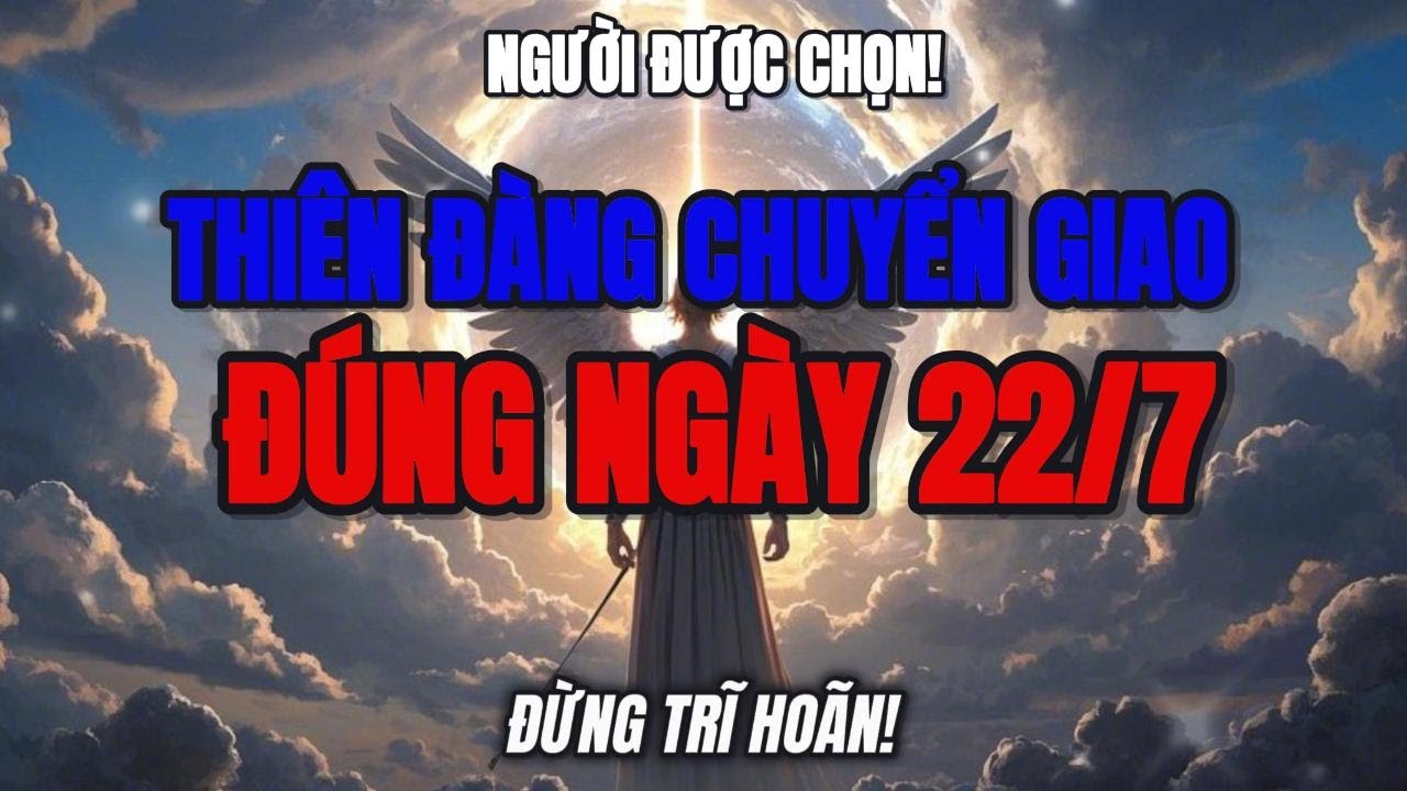 Người Được Chọn, Ngày 22 Tháng Bảy Là Mốc Chuyển Giao Vận Mệnh – Thiên Đàng Đang Theo Dõi Bạn