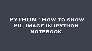 PYTHON : How to show PIL Image in ipython notebook