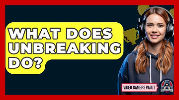 What Does Unbreaking Do? - Video Gamers Vault