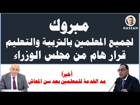 مبروك للمدرسين قرار رئيس مجلس الوزراء مارس 2025 بمد الخدمة للمعلمين بعد سن المعاش شرح وافي للقرار