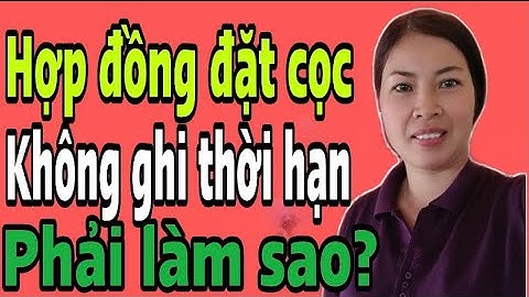 Cách sử lý khi hợp đồng đặt cọc mua đất không ghi thời hạn |Vũ Thị Na