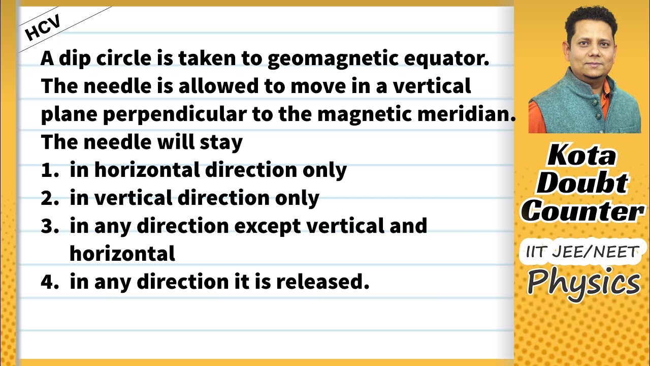 HCV A dip circle is taken to equator. The needle is