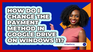 How do I change the payment method in Google Drive on Windows 11? - Be App Savvy