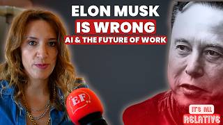 Why Elon Musk Is Wrong About AI and The Future Of Work | It's All Relative