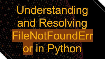 Understanding and Resolving FileNotFoundError in Python