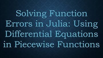 Solving Function Errors in Julia: Using Differential Equations in Piecewise Functions
