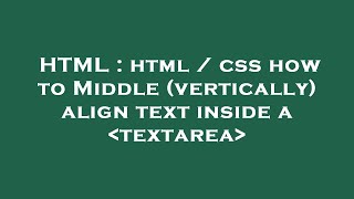 HTML : html / css how to Middle (vertically) align text inside a  textarea