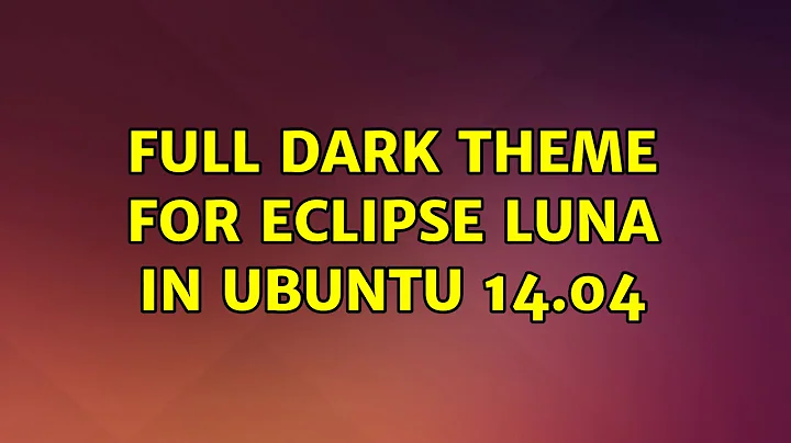 Ubuntu: Full dark theme for eclipse Luna in Ubuntu 14.04 (2 Solutions!!)