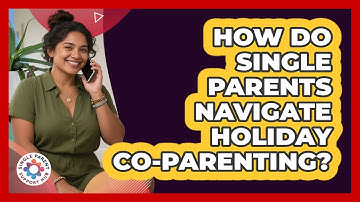 How Do Single Parents Navigate Holiday Co-parenting? - Single Parent Support Hub