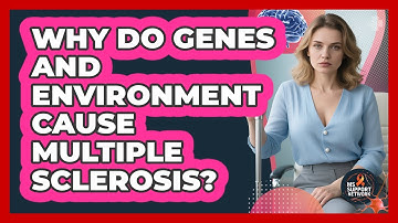 Why Do Genes And Environment Cause Multiple Sclerosis?