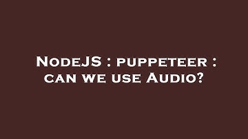 NodeJS : puppeteer : can we use Audio?