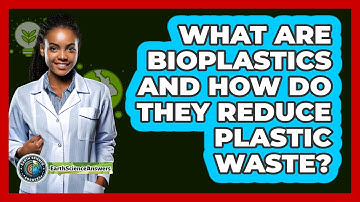 What Are Bioplastics And How Do They Reduce Plastic Waste? - Earth Science Answers