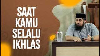 Saat Kamu Selalu Ikhlas - Ustadz Mufy Hanif Thalib, Lc., MA