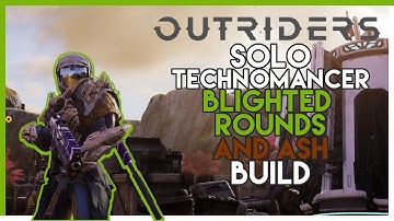 Outriders - Blighted Rounds & ASH Solo Technomancer Endgame build!