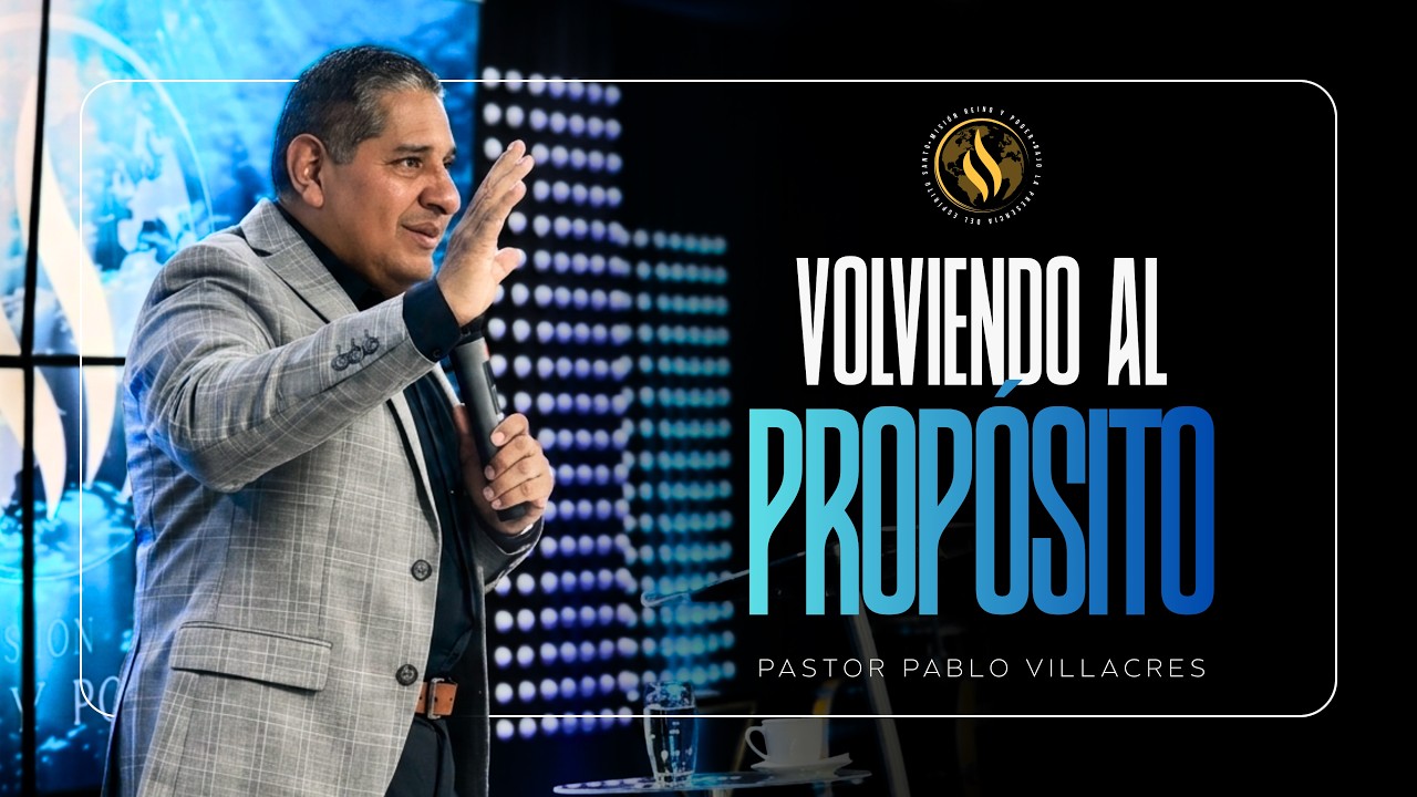 Volviendo al Propósito | Pastor Pablo Villacres