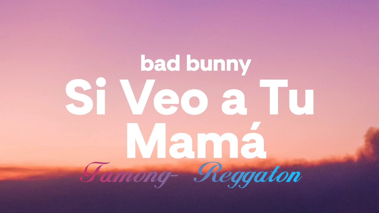 Si Veo A Tu Mam Letra Bad Bunny YouTube