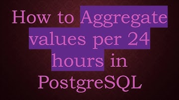 How to Aggregate values per 24 hours in PostgreSQL
