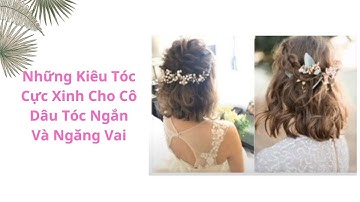 Những kiểu tóc cực xinh yêu cho cô dâu tóc ngắn ngang vai