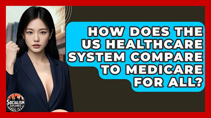 How Does The US Healthcare System Compare To Medicare For All? - Socialism Explained