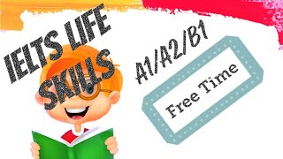 IELTS LIFE SKILLS A1/A2/B1 | TOPICS | FREE TIME